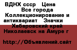 1.1) ВДНХ ссср › Цена ­ 90 - Все города Коллекционирование и антиквариат » Значки   . Хабаровский край,Николаевск-на-Амуре г.